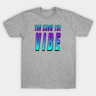 You Know the Vibe! T-Shirt